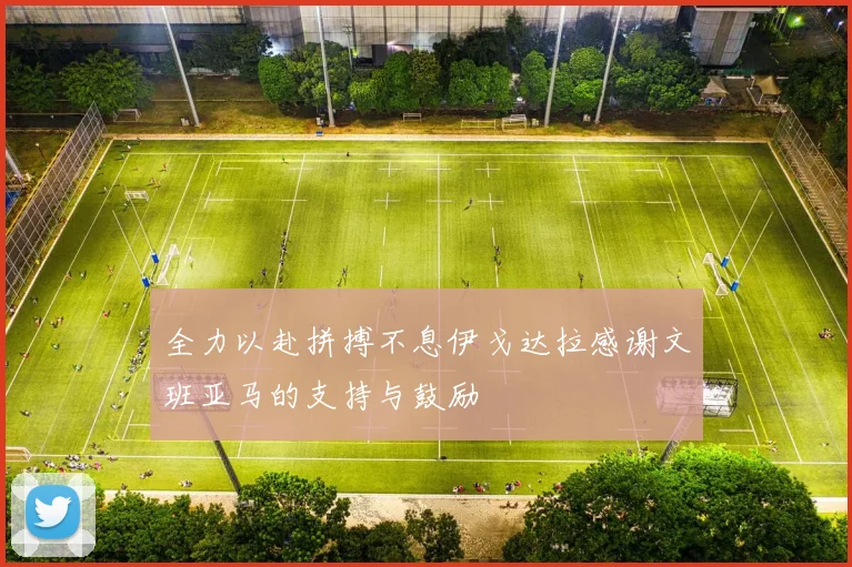 全力以赴拼搏不息伊戈达拉感谢文班亚马的支持与鼓励