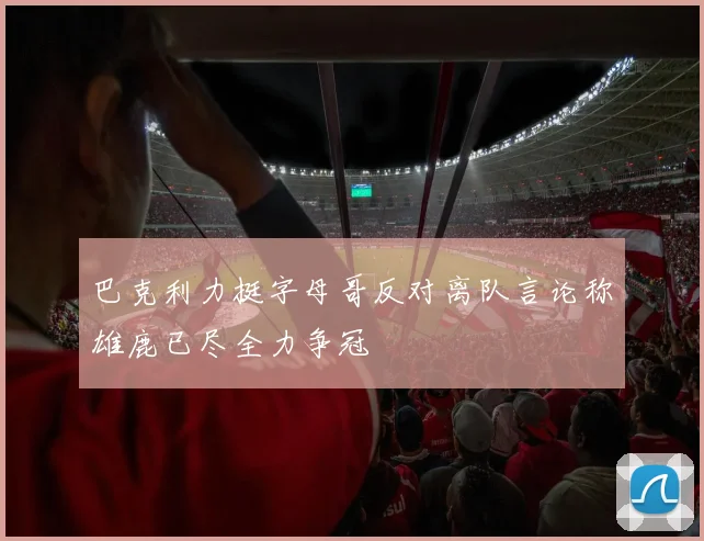 巴克利力挺字母哥反对离队言论称雄鹿已尽全力争冠