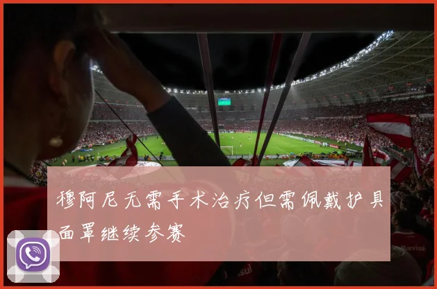 穆阿尼无需手术治疗但需佩戴护具面罩继续参赛