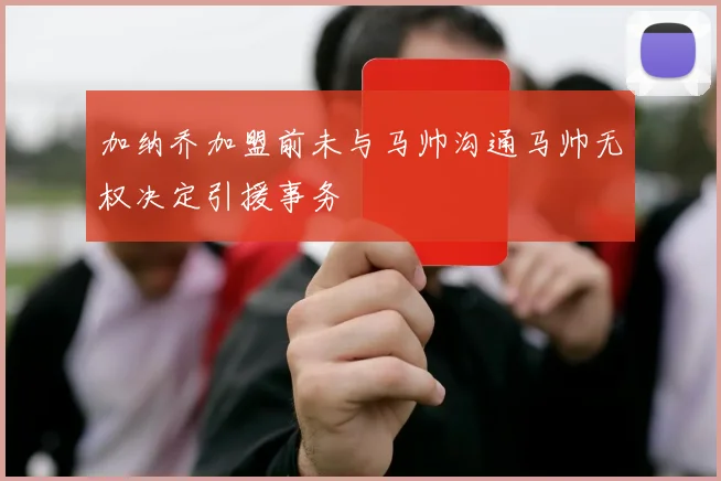 加纳乔加盟前未与马帅沟通马帅无权决定引援事务