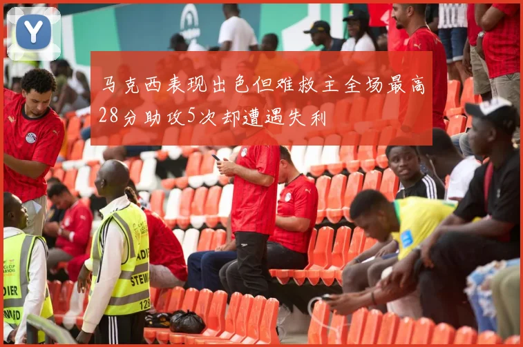 马克西表现出色但难救主全场最高28分助攻5次却遭遇失利