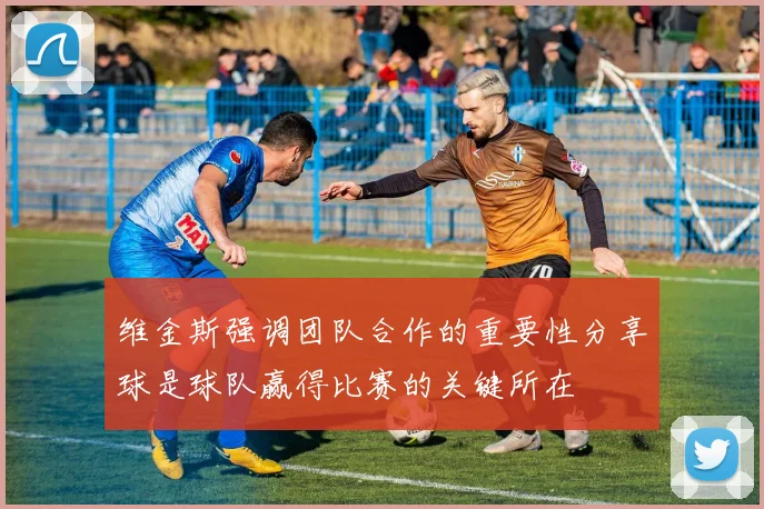 维金斯强调团队合作的重要性分享球是球队赢得比赛的关键所在