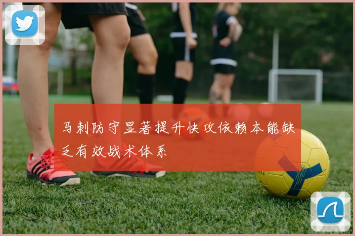 马刺防守显著提升快攻依赖本能缺乏有效战术体系