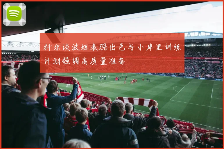 科尔谈波姐表现出色与小库里训练计划强调高质量准备